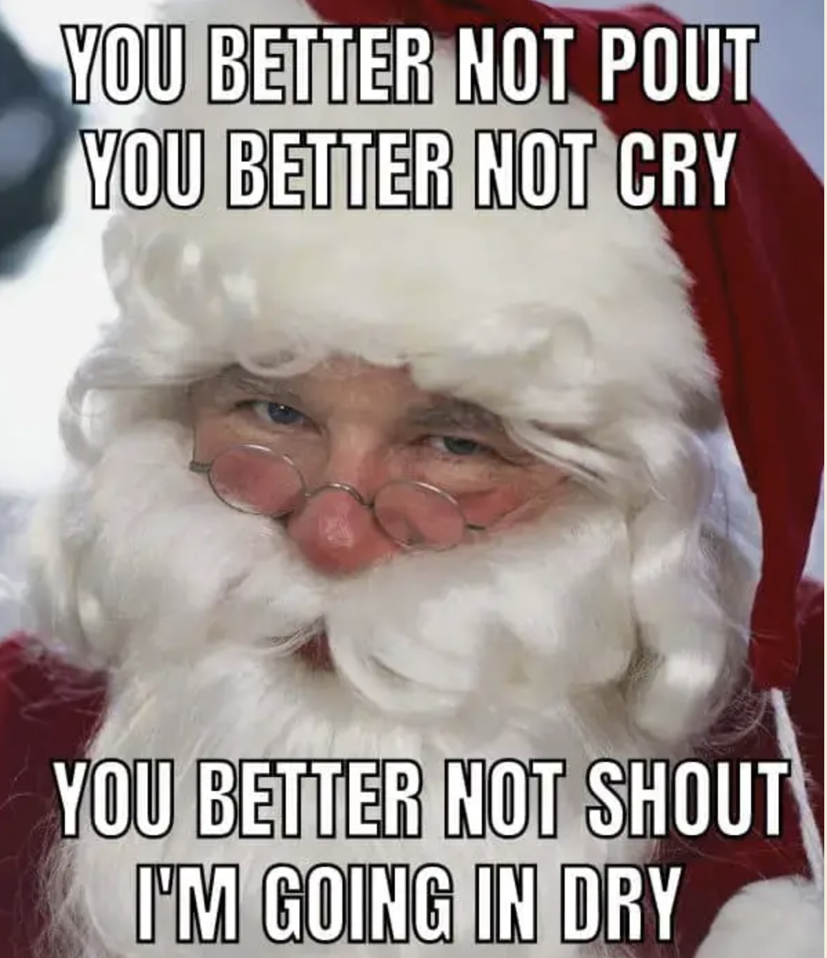 santa claus meme - You Better Not Pout You Better Not Cry You Better Not Shout I'M Going In Dry